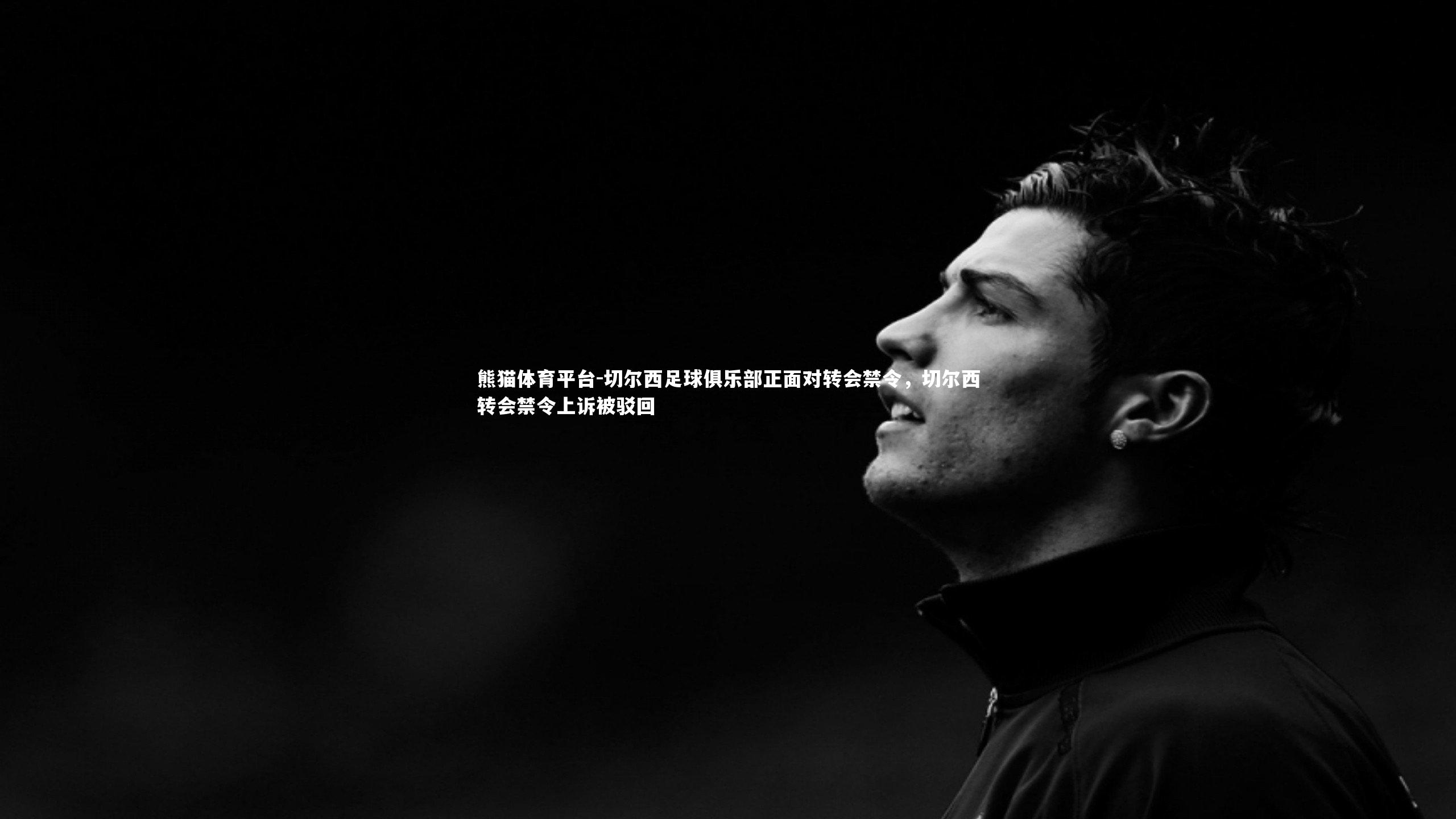 切尔西足球俱乐部正面对转会禁令，切尔西转会禁令上诉被驳回