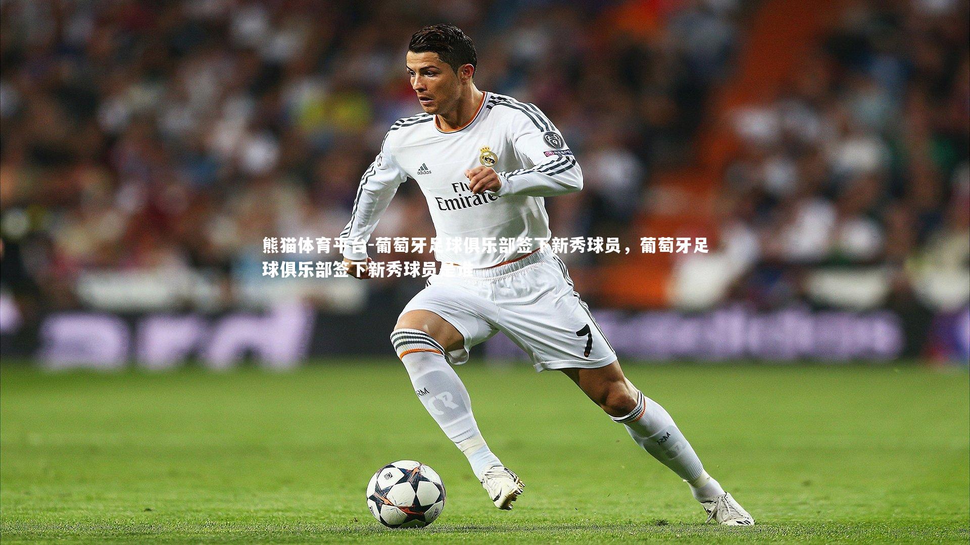 葡萄牙足球俱乐部签下新秀球员，葡萄牙足球俱乐部签下新秀球员是谁