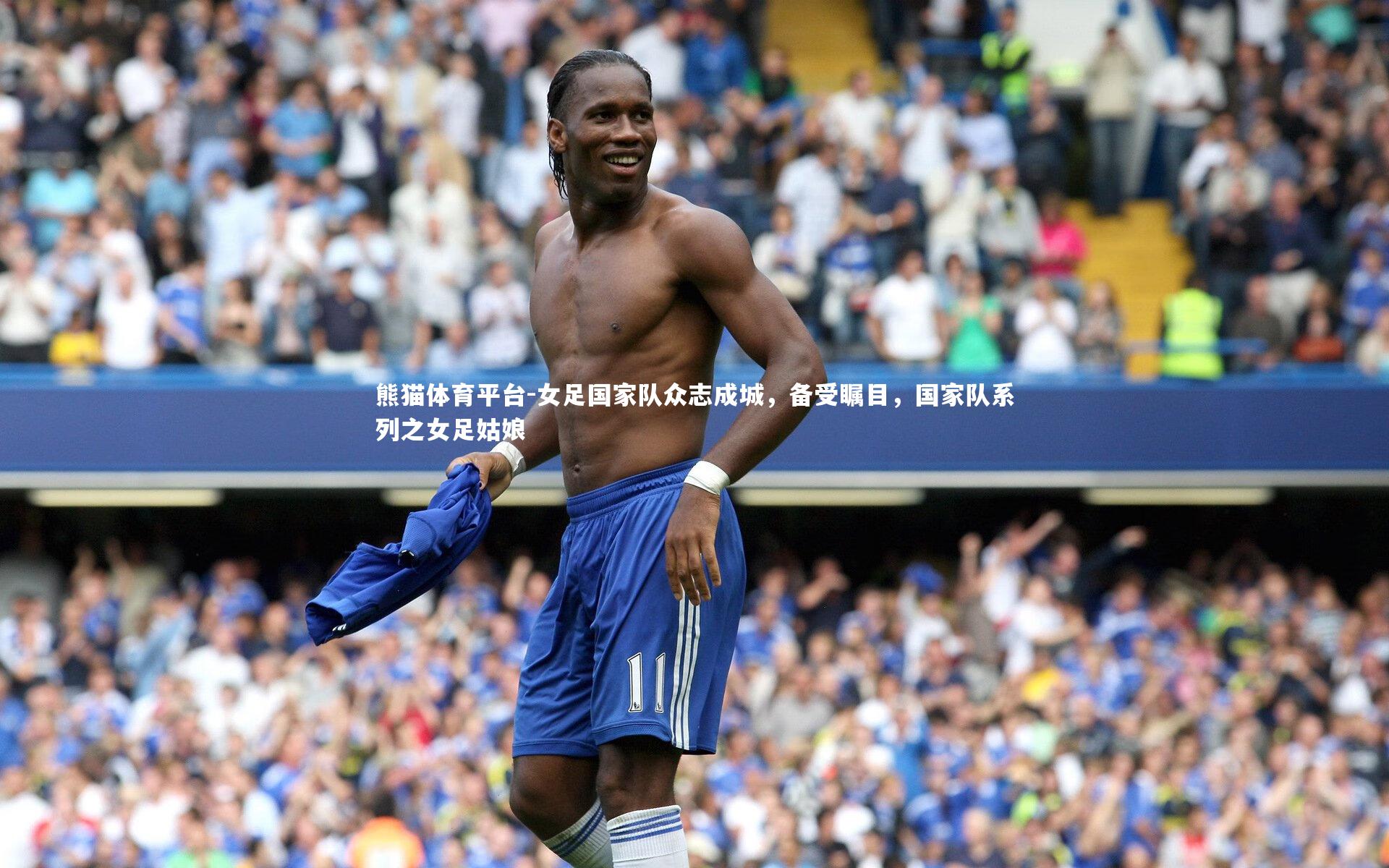 熊猫体育平台-女足国家队众志成城，备受瞩目，国家队系列之女足姑娘