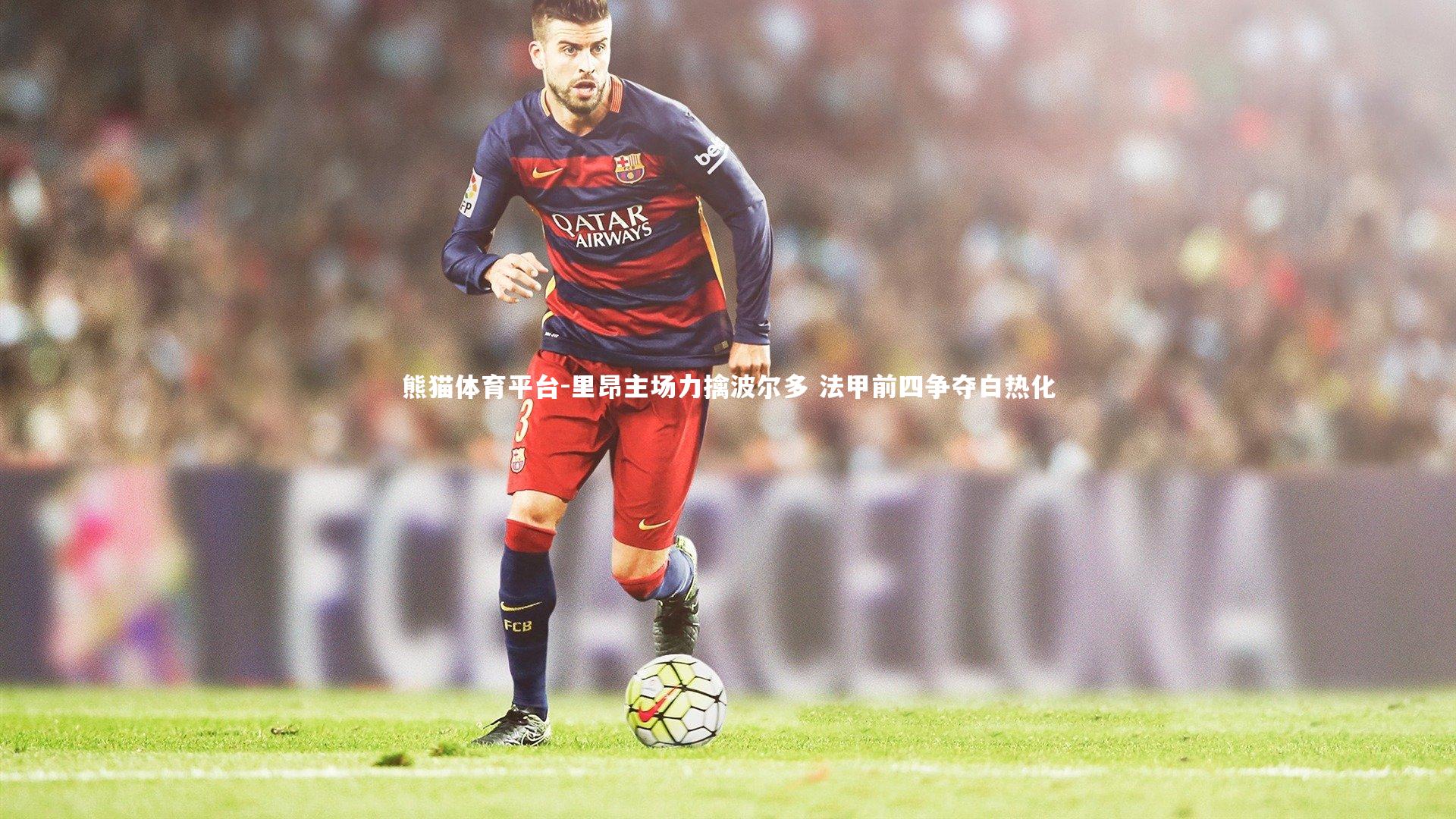 里昂主场力擒波尔多 法甲前四争夺白热化