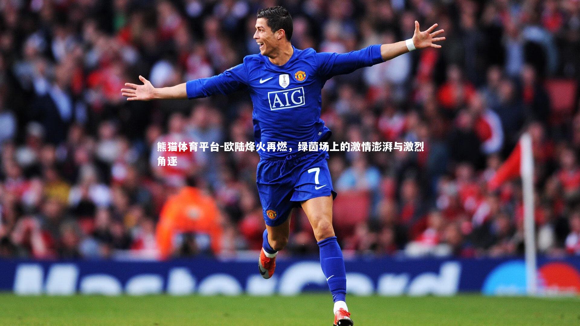 欧陆烽火再燃，绿茵场上的激情澎湃与激烈角逐