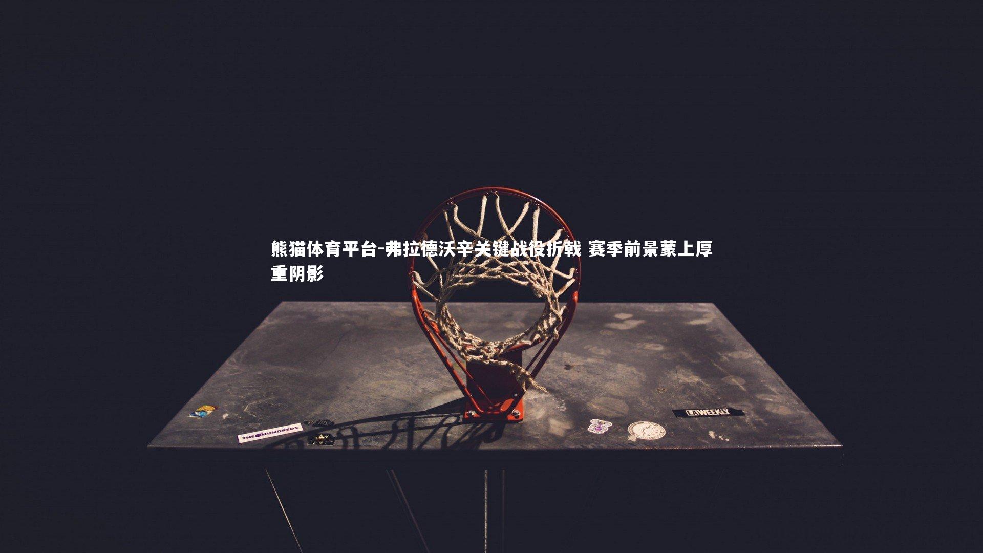 弗拉德沃辛关键战役折戟 赛季前景蒙上厚重阴影